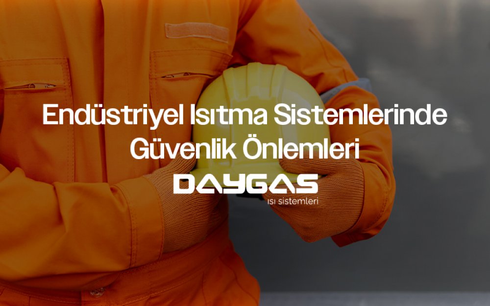 Endüstriyel Isıtma Sistemlerinde Güvenlik Önlemleri