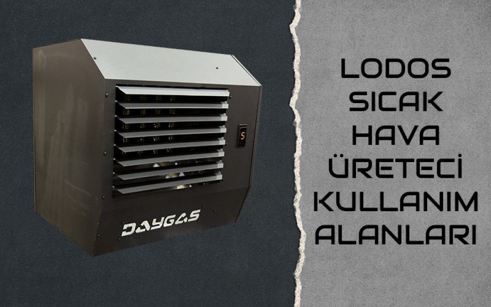 Lodos Sıcak Hava Üreteci Kullanım Alanları